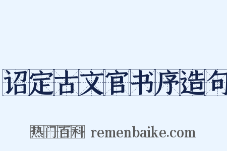 诏定古文官书序造句是什么意思的图片